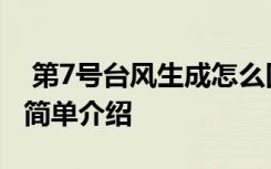  第7号台风生成怎么回事 第7号台风生成事件简单介绍