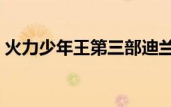 火力少年王第三部迪兰（火力少年王第三部）