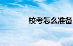 校考怎么准备 如何应对校考