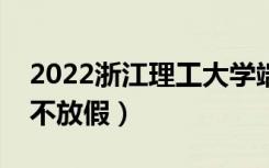 2022浙江理工大学端午节放假时间安排（放不放假）