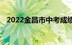 2022金昌市中考成绩查询时间及查询入口