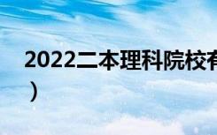 2022二本理科院校有哪些（好考的理科大学）