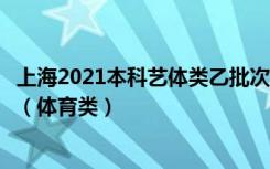 上海2021本科艺体类乙批次可填报志愿考生投档成绩分布表（体育类）