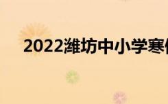 2022潍坊中小学寒假开学时间什么时候