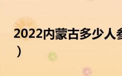 2022内蒙古多少人参加高考（报名人数总数）