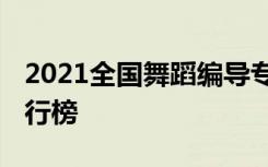 2021全国舞蹈编导专业大学排名 最好院校排行榜
