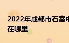 2022年成都市石室中学（文庙校区）的地址在哪里