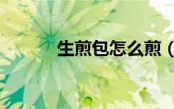 生煎包怎么煎（什么是生煎包）