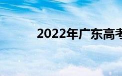 2022年广东高考成绩何时公布？