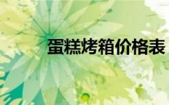 蛋糕烤箱价格表（蛋糕烤箱价格）