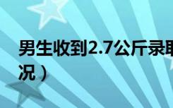 男生收到2.7公斤录取通知书（具体是什么情况）