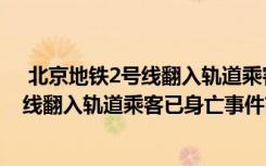  北京地铁2号线翻入轨道乘客已身亡怎么回事 北京地铁2号线翻入轨道乘客已身亡事件简单介绍