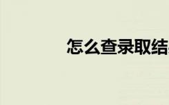 怎么查录取结果 方法是什么