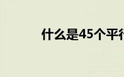 什么是45个平行志愿 怎么填报