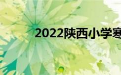 2022陕西小学寒假放假时间公布