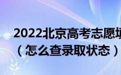 2022北京高考志愿填报后多久知道录取结果（怎么查录取状态）