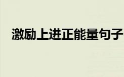 激励上进正能量句子 励志让自己优秀语句
