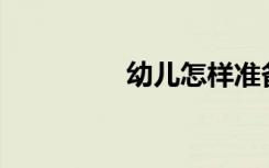 幼儿怎样准备小学生活？