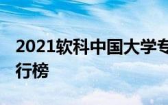 2021软科中国大学专业排名发布 最新高校排行榜