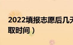 2022填报志愿后几天查录取（填报志愿后录取时间）