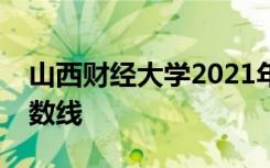 山西财经大学2021年美术类本科专业录取分数线