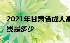 2021年甘肃省成人高考录取控制分数线 分数线是多少
