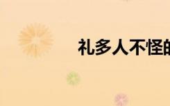 礼多人不怪的意思是什么
