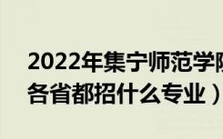 2022年集宁师范学院招生计划及招生人数（各省都招什么专业）