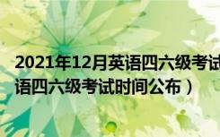 2021年12月英语四六级考试时间有变化吗（2021年12月英语四六级考试时间公布）