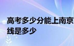 高考多少分能上南京师范大学 2020录取分数线是多少