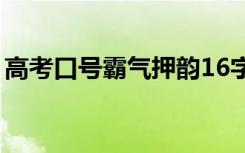高考口号霸气押韵16字（最牛高三励志标语）