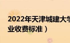 2022年天津城建大学学费多少钱（一年各专业收费标准）