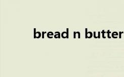 bread n butter（bread可数吗）