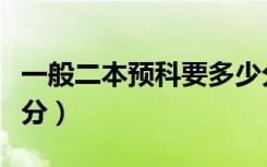 一般二本预科要多少分（一般二本预科要多少分）