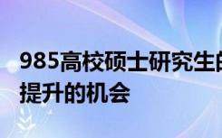 985高校硕士研究生的经历能够给你带来哪些提升的机会