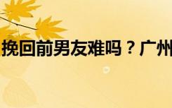 挽回前男友难吗？广州情感培训机构教你解决