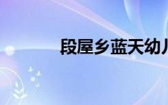 段屋乡蓝天幼儿园的地址在哪