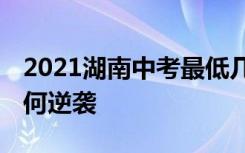 2021湖南中考最低几分能考上高中 中考前如何逆袭