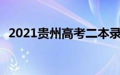 2021贵州高考二本录取时间 什么时候录取