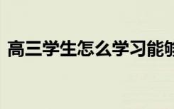 高三学生怎么学习能够提高成绩 有什么方法