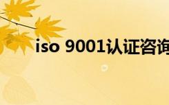 iso 9001认证咨询（iso 9001认证）