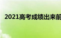 2021高考成绩出来前干什么 要做哪些准备