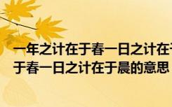 一年之计在于春一日之计在于晨告诉我们什么（一年之计在于春一日之计在于晨的意思）