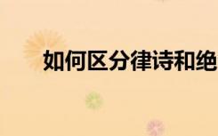 如何区分律诗和绝句 二者有什么区别