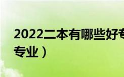 2022二本有哪些好专业文理科（适合二本的专业）