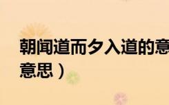 朝闻道而夕入道的意思（朝闻道 夕死可矣的意思）