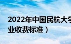 2022年中国民航大学学费多少钱（一年各专业收费标准）