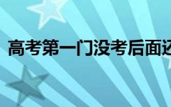 高考第一门没考后面还可以考吗 还有希望吗