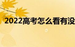 2022高考怎么看有没有被录取（如何查询）