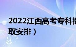 2022江西高考专科提前批志愿录取时间（录取安排）